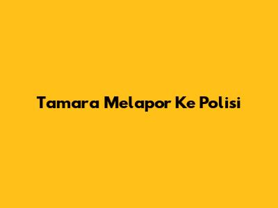Tamara Melapor Ke Polisi