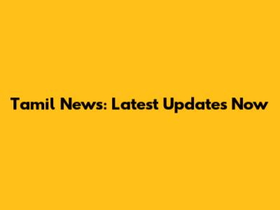 Tamil News: Latest Updates Now