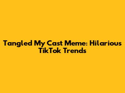 Tangled My Cast Meme: Hilarious TikTok Trends