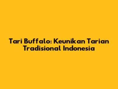 Tari Buffalo: Keunikan Tarian Tradisional Indonesia
