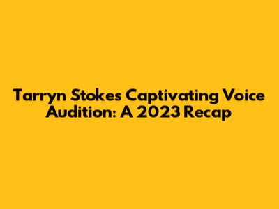 Tarryn Stokes' Captivating 'Voice' Audition: A 2023 Recap
