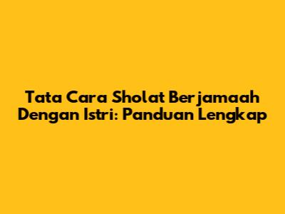 Tata Cara Sholat Berjamaah Dengan Istri: Panduan Lengkap