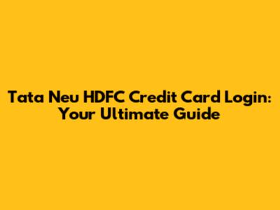 Tata Neu HDFC Credit Card Login: Your Ultimate Guide