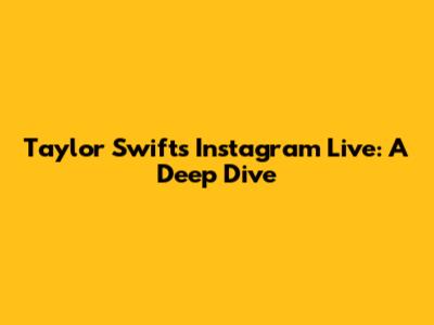 Taylor Swift's Instagram Live: A Deep Dive