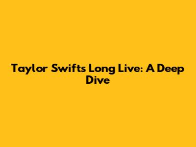 Taylor Swift's Long Live: A Deep Dive