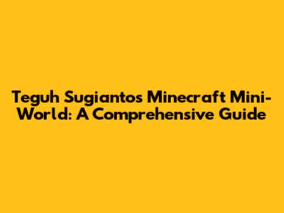 Teguh Sugianto's Minecraft Mini-World: A Comprehensive Guide