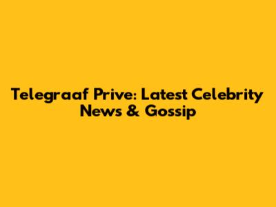 Telegraaf Prive: Latest Celebrity News & Gossip