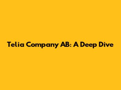 Telia Company AB: A Deep Dive