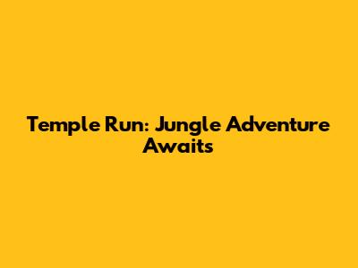 Temple Run: Jungle Adventure Awaits