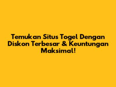 Temukan Situs Togel Dengan Diskon Terbesar & Keuntungan Maksimal!