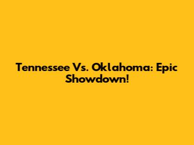 Tennessee Vs. Oklahoma: Epic Showdown!