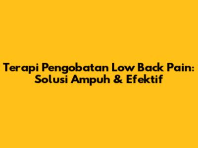 Terapi Pengobatan Low Back Pain: Solusi Ampuh & Efektif