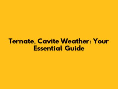 Ternate, Cavite Weather: Your Essential Guide