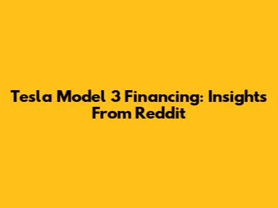 Tesla Model 3 Financing: Insights From Reddit