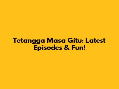 Tetangga Masa Gitu: Latest Episodes & Fun!