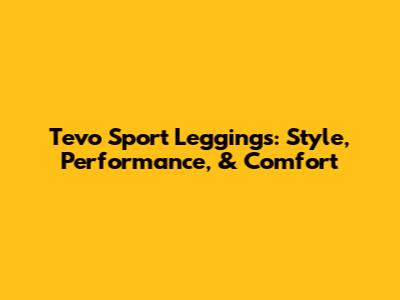 Tevo Sport Leggings: Style, Performance, & Comfort