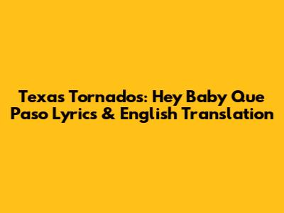 Texas Tornados: Hey Baby Que Paso Lyrics & English Translation