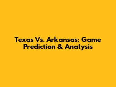 Texas Vs. Arkansas: Game Prediction & Analysis