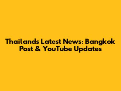 Thailand's Latest News: Bangkok Post & YouTube Updates