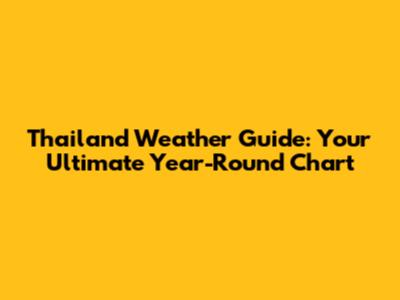 Thailand Weather Guide: Your Ultimate Year-Round Chart