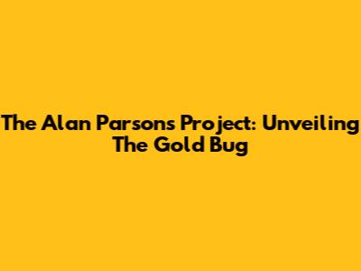 The Alan Parsons Project: Unveiling The Gold Bug
