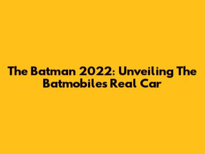 The Batman 2022: Unveiling The Batmobile's Real Car