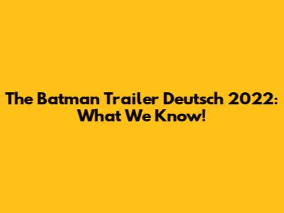 The Batman Trailer Deutsch 2022: What We Know!
