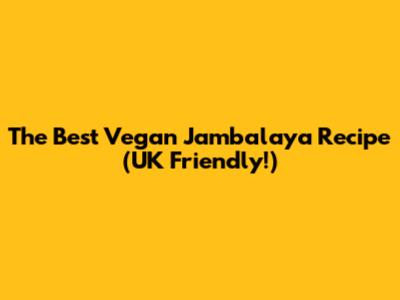 The Best Vegan Jambalaya Recipe (UK Friendly!)