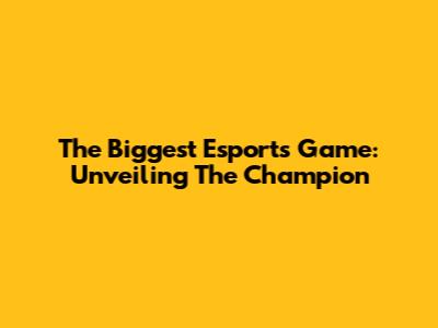 The Biggest Esports Game: Unveiling The Champion