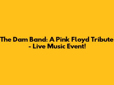 The Dam Band: A Pink Floyd Tribute - Live Music Event!