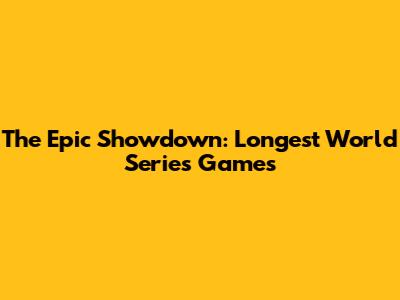 The Epic Showdown: Longest World Series Games