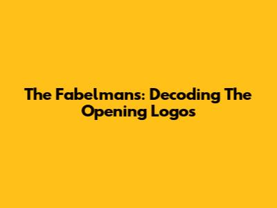 The Fabelmans: Decoding The Opening Logos