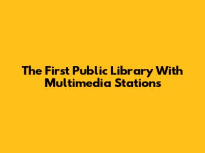 The First Public Library With Multimedia Stations