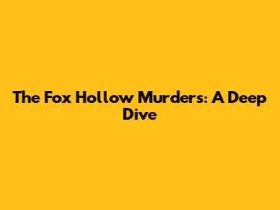 The Fox Hollow Murders: A Deep Dive