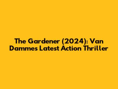 The Gardener (2024): Van Damme's Latest Action Thriller