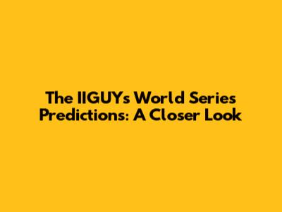 The IIGUY's World Series Predictions: A Closer Look