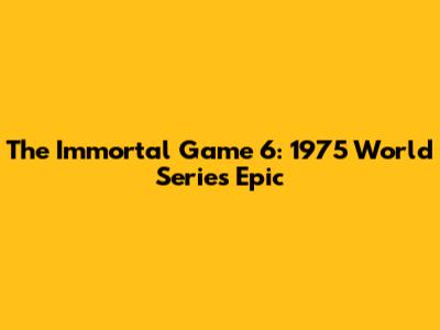 The Immortal Game 6: 1975 World Series Epic