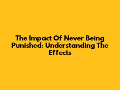 The Impact Of Never Being Punished: Understanding The Effects