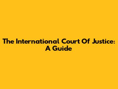 The International Court Of Justice: A Guide