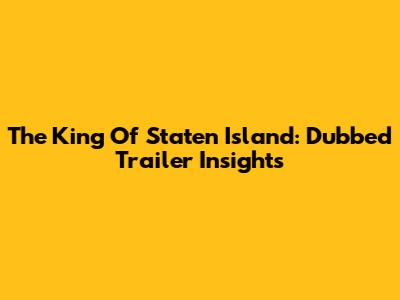 The King Of Staten Island: Dubbed Trailer Insights