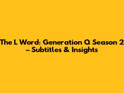 The L Word: Generation Q Season 2 – Subtitles & Insights
