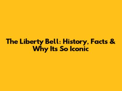 The Liberty Bell: History, Facts & Why It's So Iconic