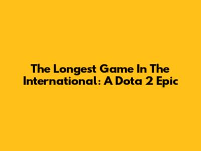 The Longest Game In The International: A Dota 2 Epic