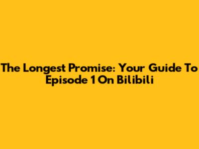 The Longest Promise: Your Guide To Episode 1 On Bilibili
