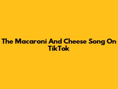 The Macaroni And Cheese Song On TikTok