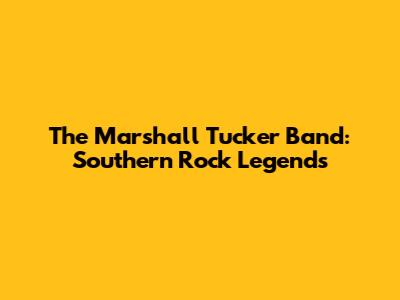 The Marshall Tucker Band: Southern Rock Legends