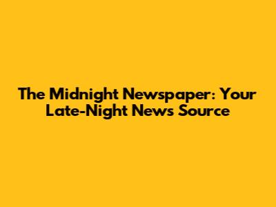 The Midnight Newspaper: Your Late-Night News Source