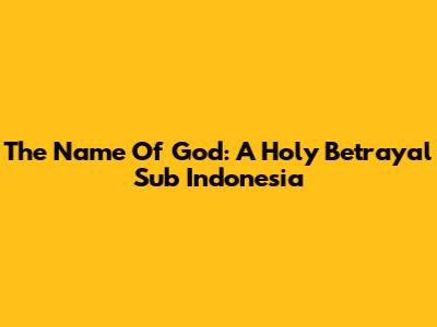 The Name Of God: A Holy Betrayal Sub Indonesia
