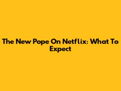 The New Pope On Netflix: What To Expect