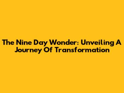 The Nine Day Wonder: Unveiling A Journey Of Transformation